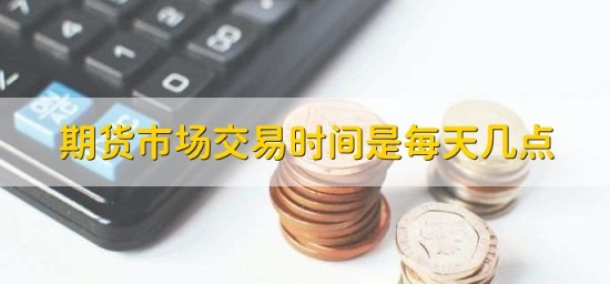 期货交易时间详解及日盘夜盘安排