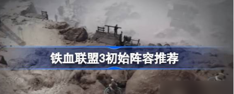 铁血联盟3新手开局阵容搭配指南