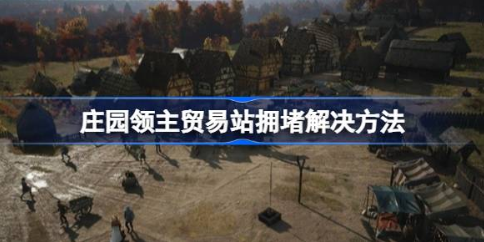 庄园领主贸易站拥堵优化方案